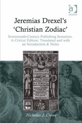 Jeremias Drexel's 'Christian Zodiac': Seventeenth-Century Publishing Sensation. a Critical Edition, Translated and with an Introduction & Notes - Drexel, Jeremias, and Nicholas, J Crowe (Translated by)