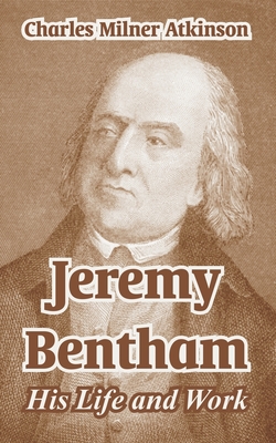 Jeremy Bentham: His Life and Work - Atkinson, Charles Milner