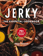 Jerky: The Essential Cookbook with Over 50 Recipes for Drying, Curing, and Preserving Meat (100+ Flavorful Jerky Recipes for Meat Lovers)