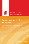 Jerome and His Modern Interpreters: Perspectives on the Modern Critical Reception-History of St Jeromes Corpus