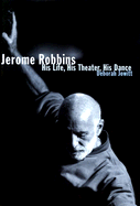 Jerome Robbins: His Life, His Theater, His Dance