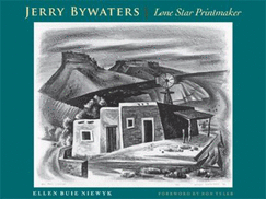 Jerry Bywaters: Lone Star Printmaker: A Study of His Print Notebook, with a Catalogue of His Prints and a Checklist of His Illustrations and Ephemeral Works