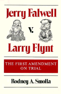 Jerry Falwell V. Larry Flynt: The First Amendment on Trial - Smolla, Rodney A