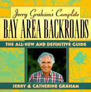 Jerry Graham's Complete Bay Area Backroads: The All New and Definite Guide - Graham, Jerry, and Graham, Catherine