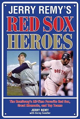 Jerry Remy's Red Sox Heroes: The RemDawg's All-Time Favorite Red Sox, Great Moments, and Top Teams - Remy, Jerry, and Sandler, Corey