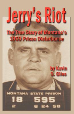Jerry's Riot: The True Story of Montana's 1959 Prison Disturbance - Giles, Kevin S