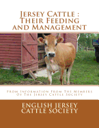 Jersey Cattle: Their Feeding and Management: From Information From The Members Of The Jersey Cattle Society