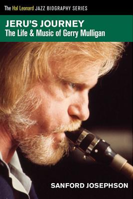 Jeru's Journey: The Life & Music of Gerry Mulligan - Josephson, Sanford