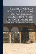 Jerusalem, 1920-1922, Being the Records of the Pro-Jerusalem Council During the First Two Years of the Civil Administration;