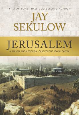 Jerusalem: A Biblical and Historical Case for the Jewish Capital - Sekulow, Jay
