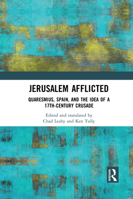 Jerusalem Afflicted: Quaresmius, Spain, and the Idea of a 17th-century Crusade - Tully, Ken (Editor), and Leahy, Chad (Editor)