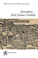 Jerusalem - Ziel, Vision, Vorbild: Funf Geschichten Eines Erinnerungsortes in Judentum, Christentum, Islam Und Baha'i