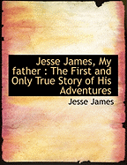 Jesse James, My Father: The First and Only True Story of His Adventures