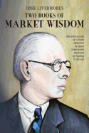 Jesse Livermore's Two Books of Market Wisdom: Reminiscences of a Stock Operator & Jesse Livermore's Methods of Trading in Stocks