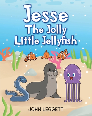 Jesse The Jolly Little Jellyfish - Leggett, John