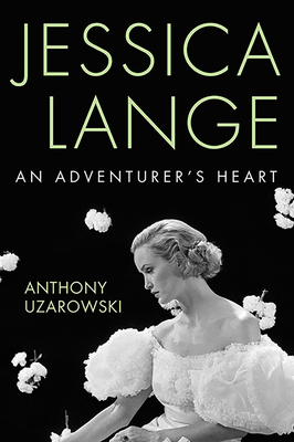 Jessica Lange: An Adventurer's Heart - Uzarowski, Anthony