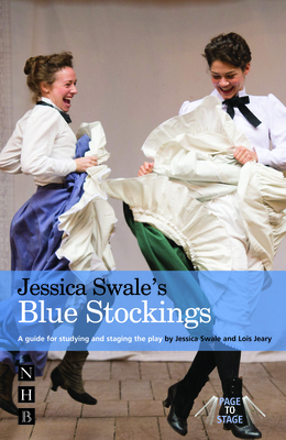 Jessica Swale's Blue Stockings: A guide for studying and staging the play - Swale, Jessica, and Jeary, Lois