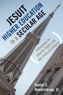 Jesuit Higher Education in a Secular Age: A Response to Charles Taylor and the Crisis of Fullness