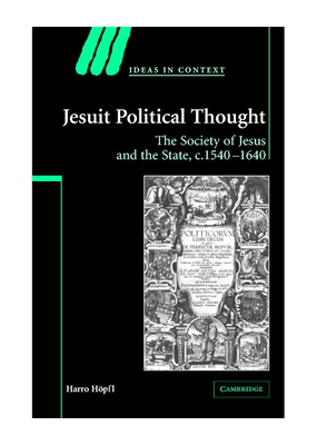 Jesuit Political Thought: The Society of Jesus and the State, c.1540-1630 - Hpfl, Harro