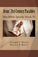 Jesus' 21st Century Parables: The Bible Speaks Book VI