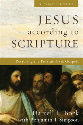 Jesus According to Scripture: Restoring the Portrait from the Gospels - Bock, Darrell L, and Simpson, Benjamin I