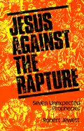 Jesus Against the Rapture: Seven Unexpected Prophecies