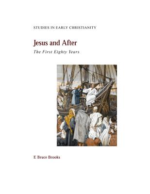 Jesus and After: The First Eighty Years - Brooks, E Bruce