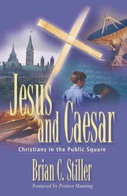 Jesus and Caesar: Christians in the Public Square - Stiller, Brian C, and Manning, Preston (Foreword by)