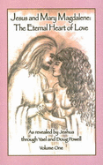 Jesus and Mary Magdalene: The Eternal Heart of Love: Volume One