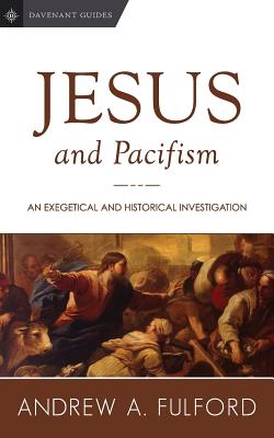 Jesus and Pacifism: An Exegetical and Historical Investigation - Fulford, Andrew a