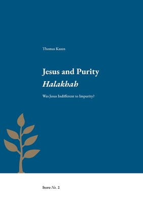 Jesus and Purity Halakhah: Was Jesus Indifferent to Impurity? - Kazen, Thomas