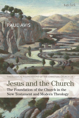 Jesus and the Church: The Foundation of the Church in the New Testament and Modern Theology - Avis, Paul