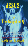 Jesus and the Gospel of Q: Christ's Pre-Christian Teachings As Recorded in the New Testament