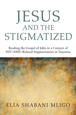 Jesus and the Stigmatized - Mligo, Elia Shabani, and Moxnes, Halvor (Foreword by)