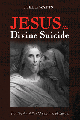 Jesus as Divine Suicide: The Death of the Messiah in Galatians - Watts, Joel L