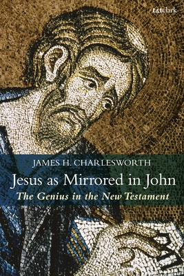 Jesus as Mirrored in John: The Genius in the New Testament - Charlesworth, James H