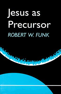 Jesus as Precursor - Funk, Robert Walter, and Beutner, Edward F (Editor)