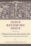 Jesus Becoming Jesus, Volume 3: A Theological Interpretation of the Gospel of John: The Book of Glory and the Passion and the Resurrection Narratives