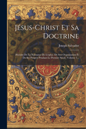 Jesus-Christ Et Sa Doctrine: Histoire de La Naissance de L'Eglise, de Son Organisation Et de Ses Progres Pendant Le Premier Siecle, Volume 1...