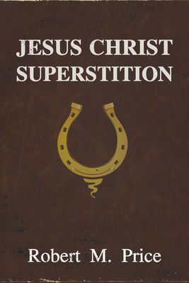 Jesus Christ Superstition - Price, Robert M