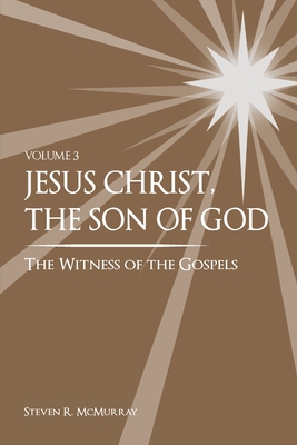 Jesus Christ, the Son of God, the Witness of the Gospels, Vol. 3 - Bills, Suzy (Editor), and McMurray, Steven R