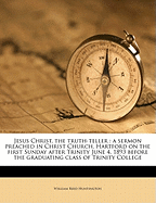 Jesus Christ, the Truth-Teller: A Sermon Preached in Christ Church, Hartford on the First Sunday After Trinity June 4, 1893 Before the Graduating Class of Trinity College