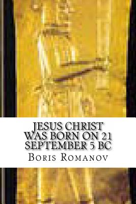 Jesus Christ was born on 21 September 5 BC - Romanov, Boris