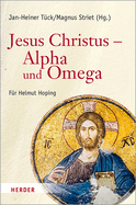 Jesus Christus - Alpha Und Omega: Festschrift Fur Helmut Hoping Zum 65. Geburtstag