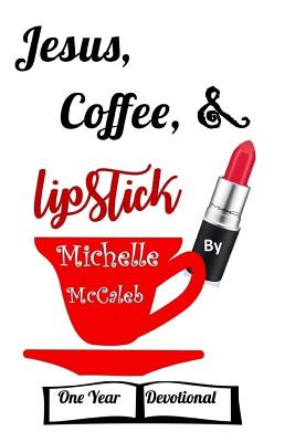 Jesus, Coffee, & Lipstick: One Year Devotional - Nichols, Theresa J (Editor), and McCaleb, Michelle
