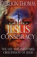 Jesus Conspiracy: The Life and Crucifiction of Christ