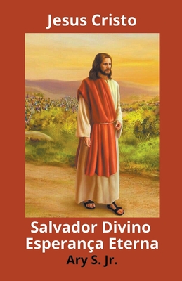 Jesus Cristo Salvador Divino Esperan?a Eterna - S, Ary, Jr.
