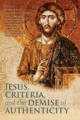 Jesus, Criteria, and the Demise of Authenticity - Keith, Chris (Editor), and Le Donne, Anthony (Editor)