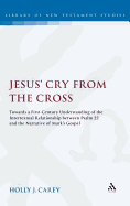 Jesus' Cry from the Cross: Towards a First-Century Understanding of the Intertextual Relationship Between Psalm 22 and the Narrative of Mark (Tm)S Gospel