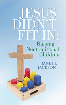 Jesus Didn't Fit in: Raising Nontraditional Children - Jackson, Janet L